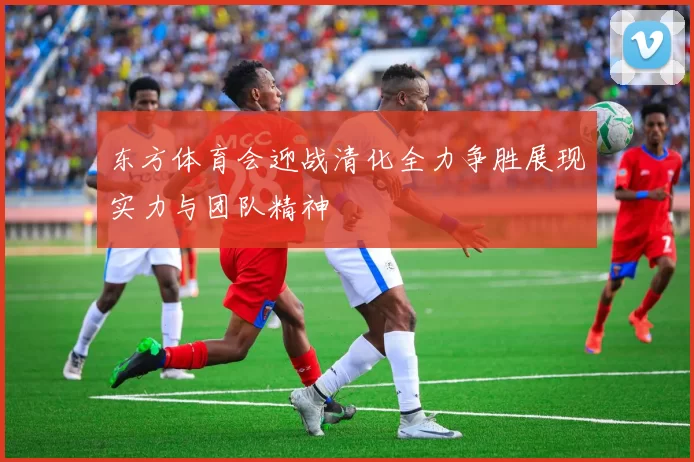 东方体育会迎战清化全力争胜展现实力与团队精神